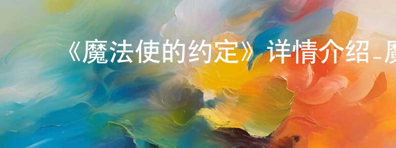 ﻿白少卿发布﻿《魔法使的约定》详情介绍_魔法使的约定更新至第12集在线观看_魔法使的约定迅雷下载_日漫